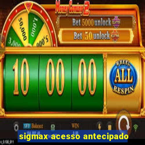 sigmax acesso antecipado